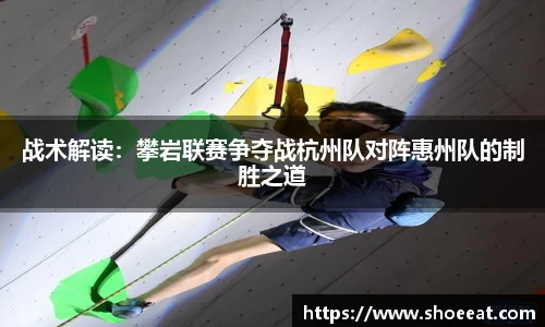 战术解读：攀岩联赛争夺战杭州队对阵惠州队的制胜之道