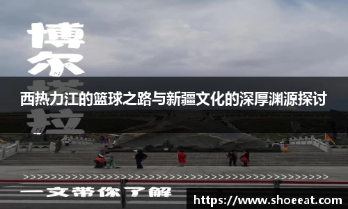 西热力江的篮球之路与新疆文化的深厚渊源探讨